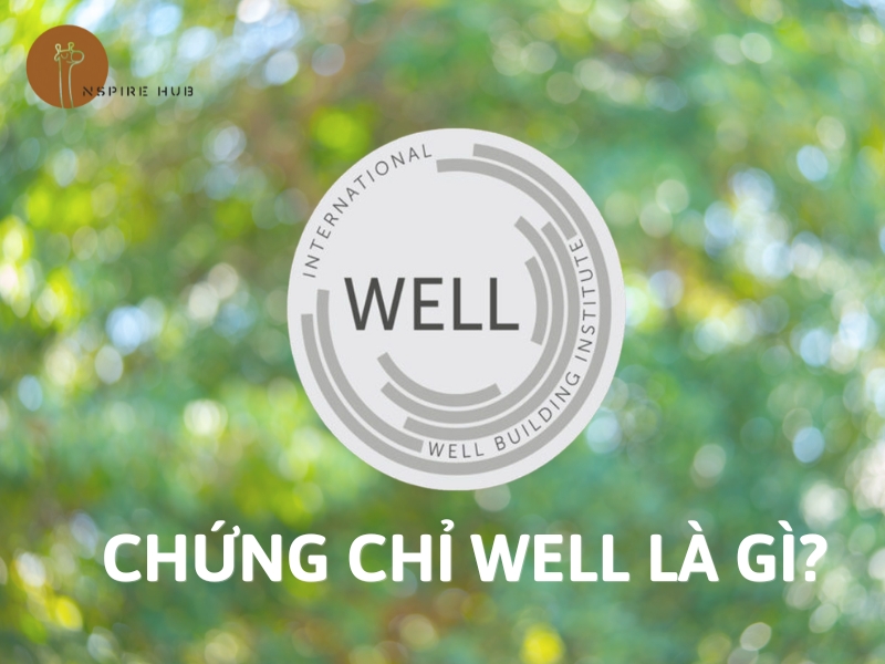 Chứng chỉ WELL là bộ tiêu chuẩn quốc tế được quản lý bởi IWBI